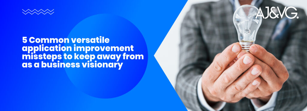 5 Common versatile application improvement missteps to keep away from as a business visionary