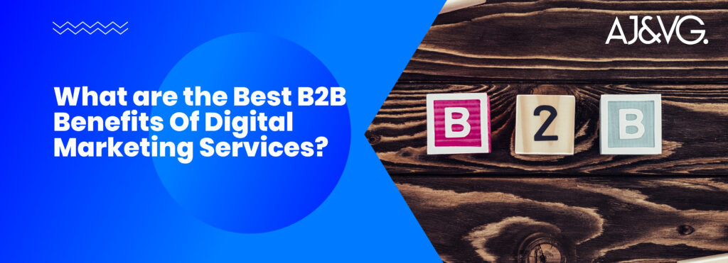 What are the Best B2B Benefits Of Digital Marketing Services?