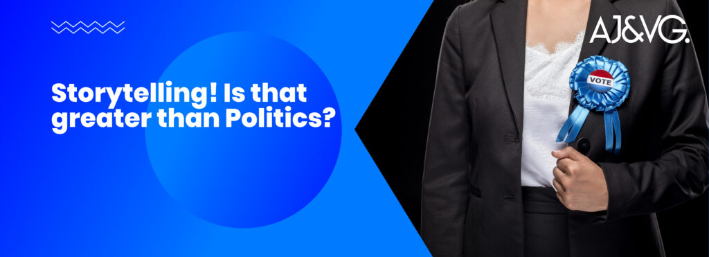 Storytelling! Is that greater than Politics?